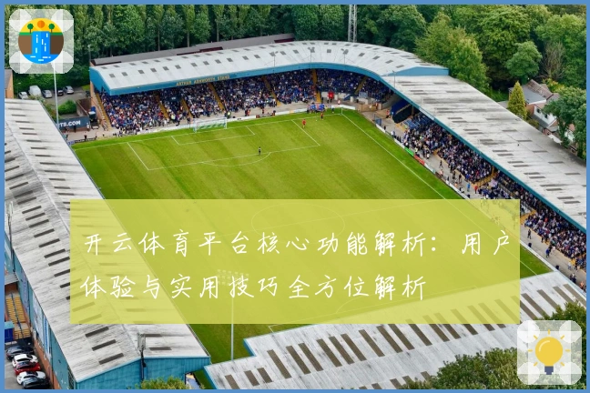 开云体育平台核心功能解析：用户体验与实用技巧全方位解析