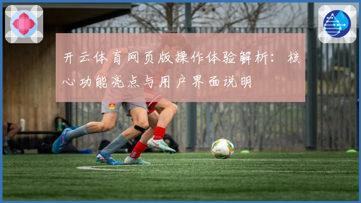 开云体育网页版操作体验解析:核心功能亮点与用户界面说明