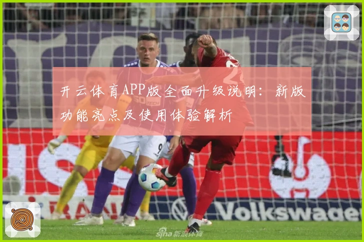 开云体育APP版全面升级说明：新版功能亮点及使用体验解析