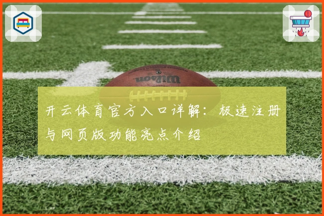 开云体育官方入口详解:极速注册与网页版功能亮点介绍