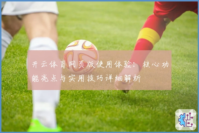 开云体育网页版使用体验：核心功能亮点与实用技巧详细解析