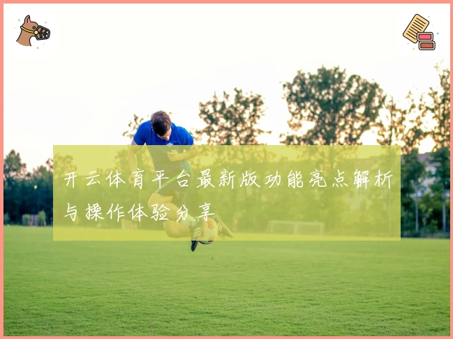 开云体育平台最新版功能亮点解析与操作体验分享